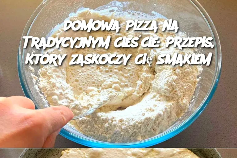 Ciasto na pizzę: przepis na tradycyjną pizzę w domu