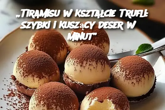 Trufle z Tiramisu: deser, któremu nie można się oprzeć, gotowy w 5 minut!