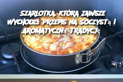 Szarlotka Doskonała – Soczysta, Aromatyczna i sprawdzona przez Lata