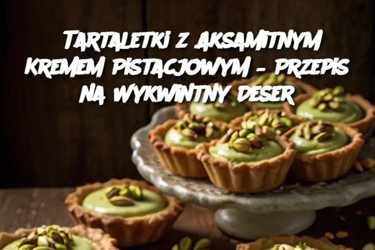 Przepis na tartaletki z kremem pistacjowym