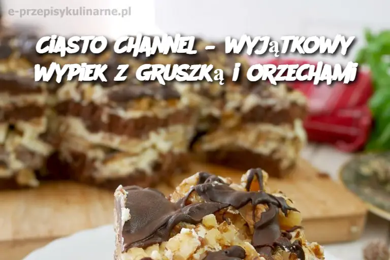 Ciasto Channel – wyjątkowy wypiek z gruszką i orzechami