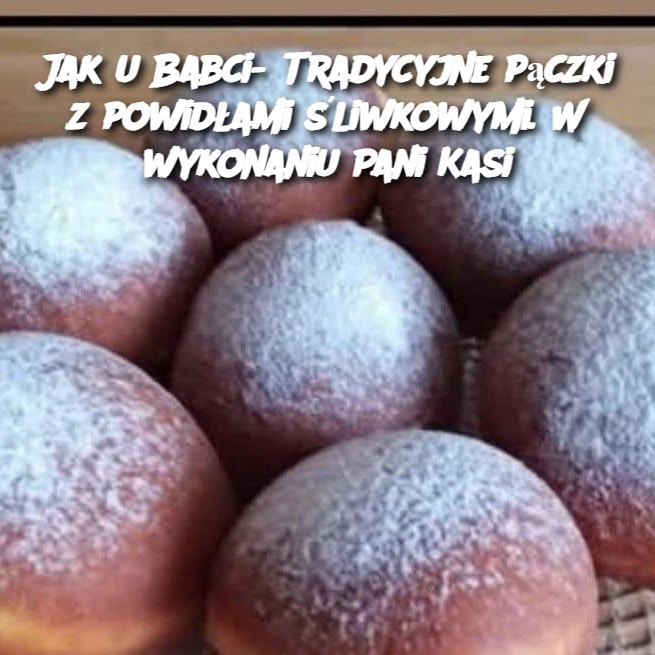 Jak u Babci- Tradycyjne pączki z powidłami śliwkowymi. W wykonaniu Pani Kasi