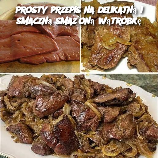 Prosty przepis na delikatną i smaczną smażoną wątróbkę