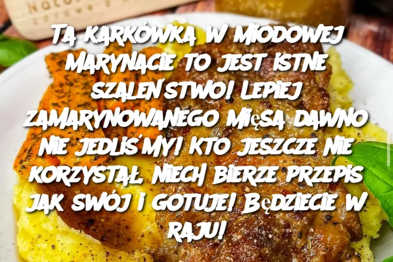 Ta karkówka w miodowej marynacie to jest istne szaleństwo! Lepiej zamarynowanego mięsa dawno nie jedliśmy! Kto jeszcze nie korzystał, niech bierze przepis jak swój i gotuje! Będziecie w raju!