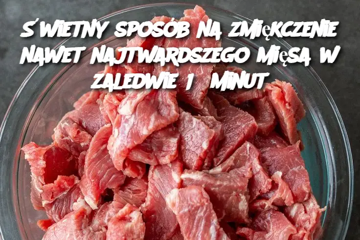 Świetny sposób na zmiękczenie nawet najtwardszego mięsa w zaledwie 15 minut