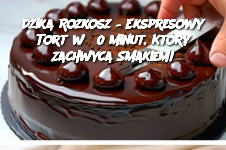 Dzika Rozkosz – Ekspresowy Tort w 30 Minut, Który Zachwyca Smakiem!