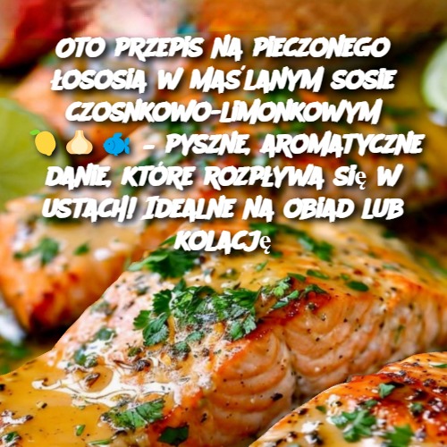 Oto przepis na pieczonego łososia w maślanym sosie czosnkowo-limonkowym 🍋🧄🐟 – pyszne, aromatyczne danie, które rozpływa się w ustach! Idealne na obiad lub kolację