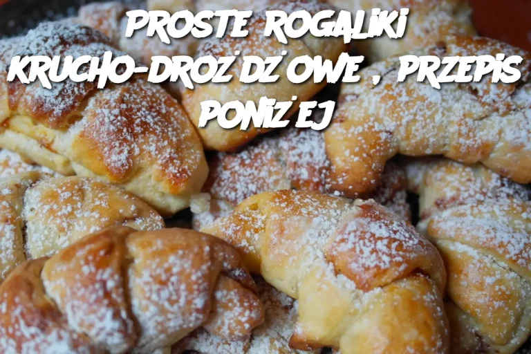 Proste rogaliki krucho-drożdżowe , przepis poniżej