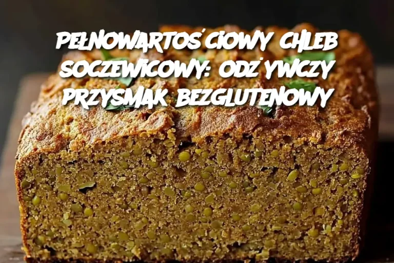 Pełnowartościowy chleb soczewicowy: odżywczy przysmak bezglutenowy