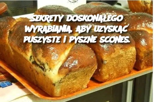 Sekrety doskonałego wyrabiania, aby uzyskać puszyste i pyszne scones.