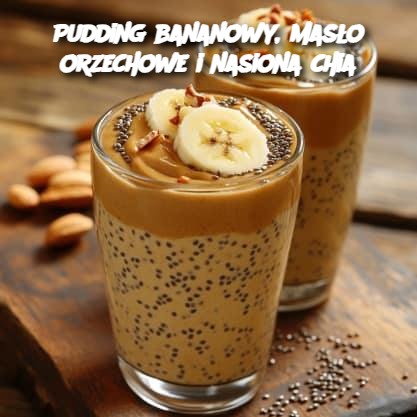 Pudding bananowy, masło orzechowe i nasiona chia