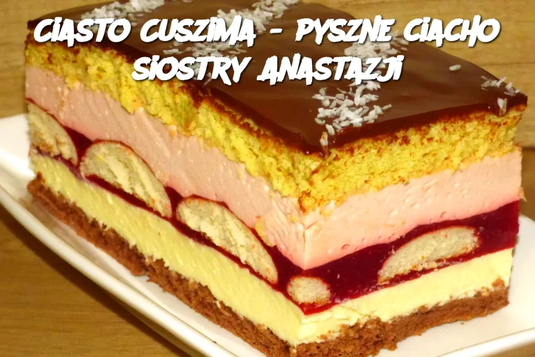 Ciasto Cuszima - pyszne ciacho siostry Anastazji