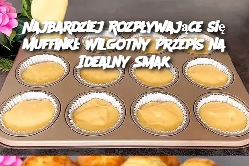 Najbardziej Rozpływające się Muffinki: Wilgotny Przepis na Idealny Smak